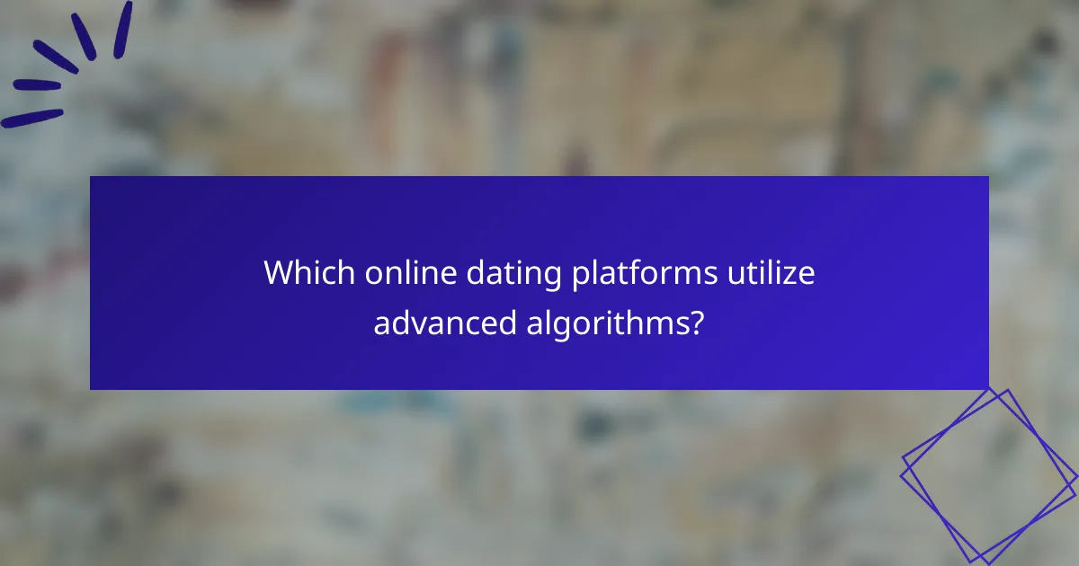 Which online dating platforms utilize advanced algorithms?